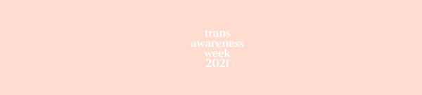 TRANS AWARENESS WEEK 2021